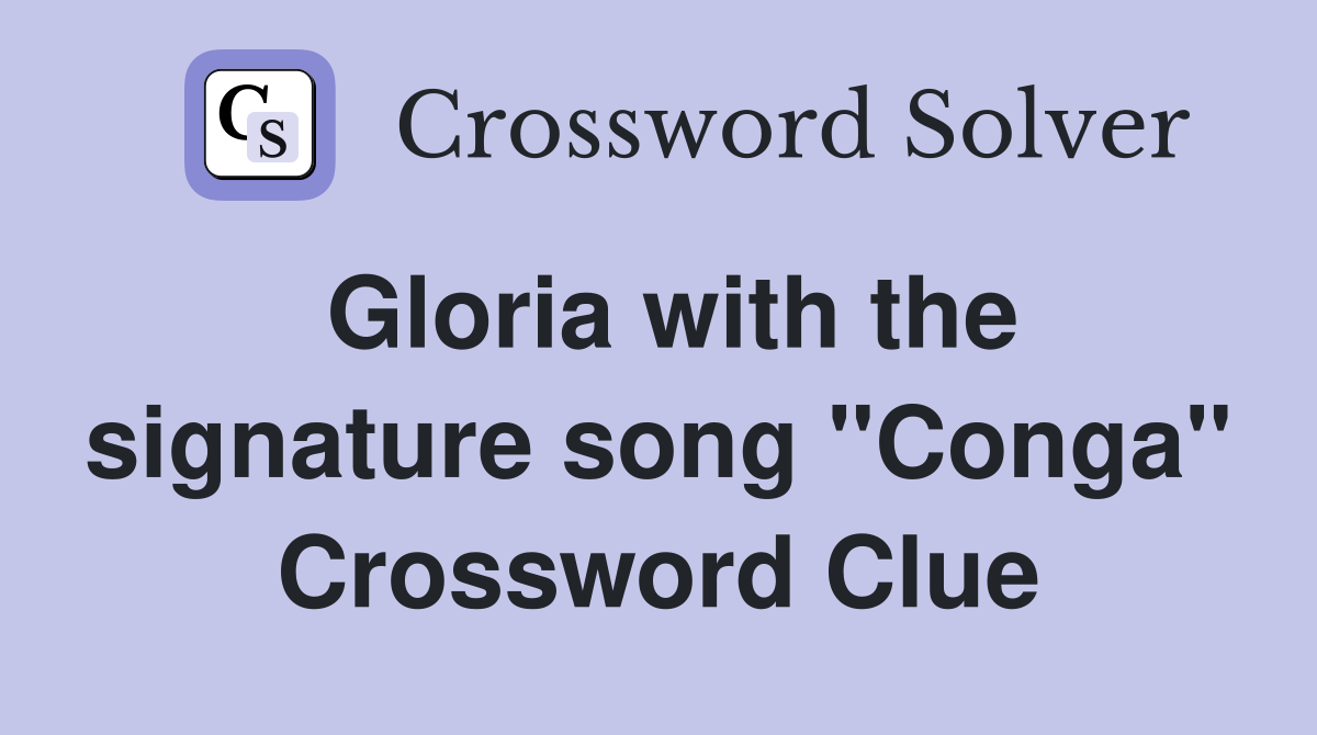 Gloria with the signature song "Conga" Crossword Clue