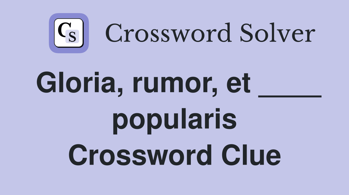 Gloria, rumor, et ____ popularis Crossword Clue