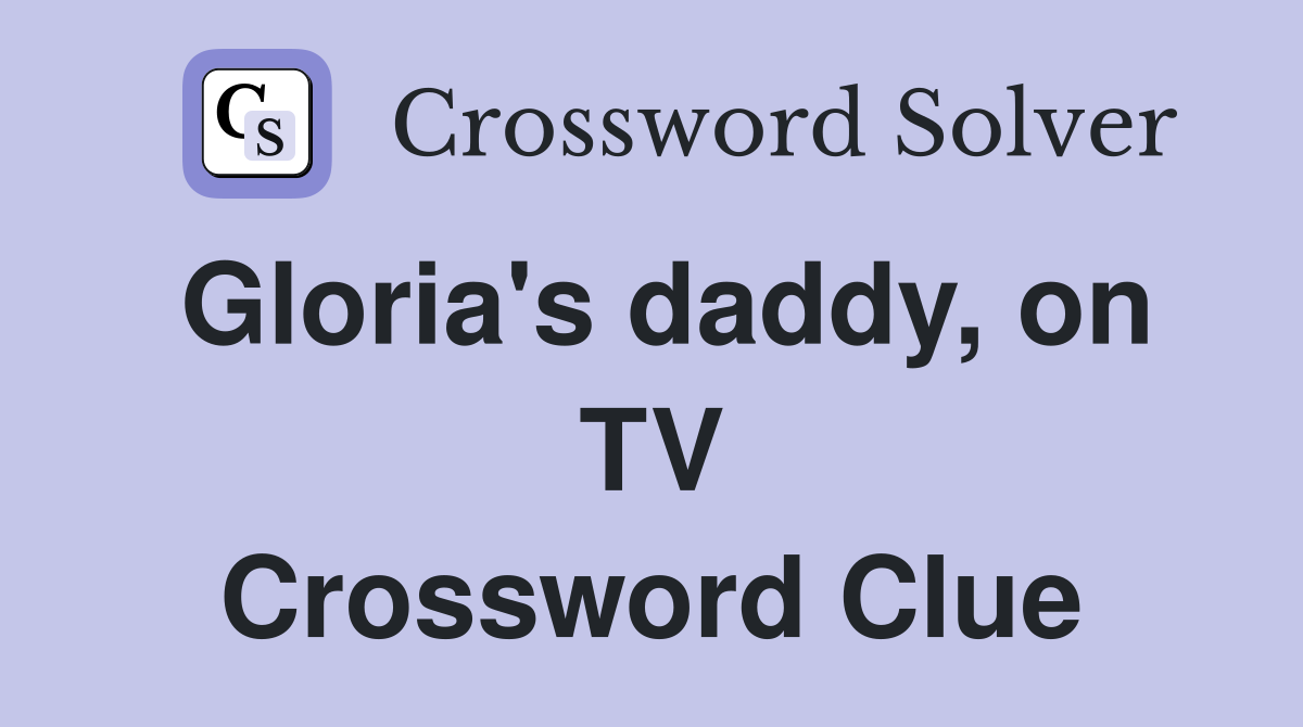 Gloria's daddy, on TV Crossword Clue