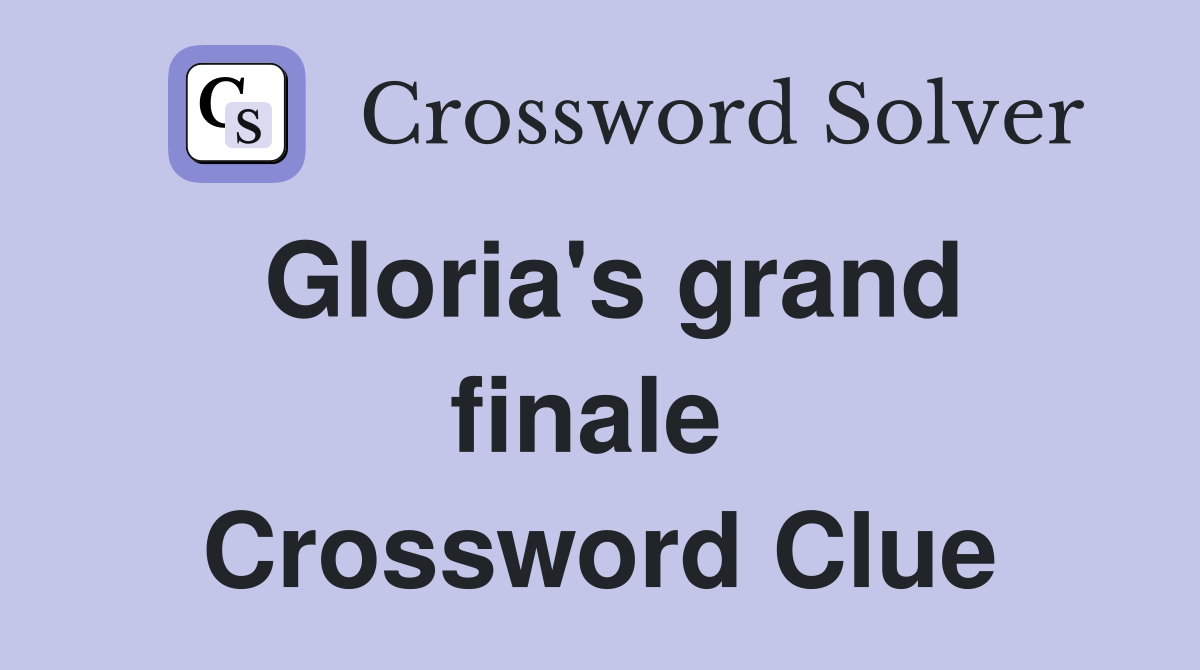 Gloria's grand finale  Crossword Clue