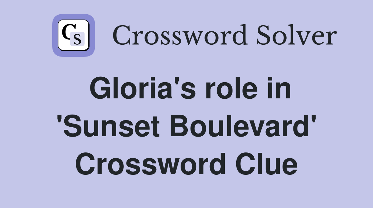 Gloria's role in 'Sunset Boulevard' Crossword Clue