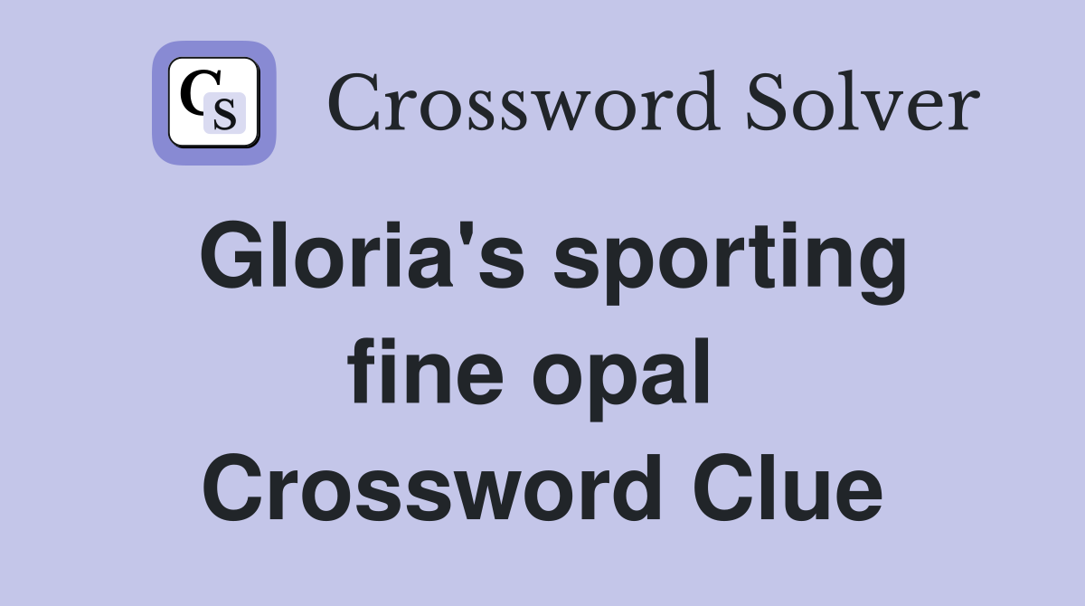 Gloria's sporting fine opal  Crossword Clue