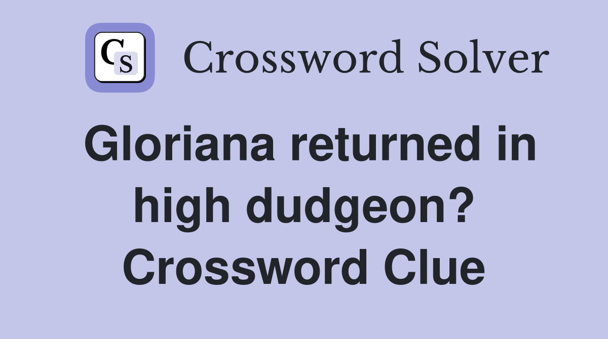 Gloriana returned in high dudgeon? Crossword Clue