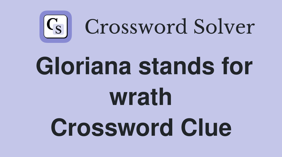 Gloriana stands for wrath Crossword Clue