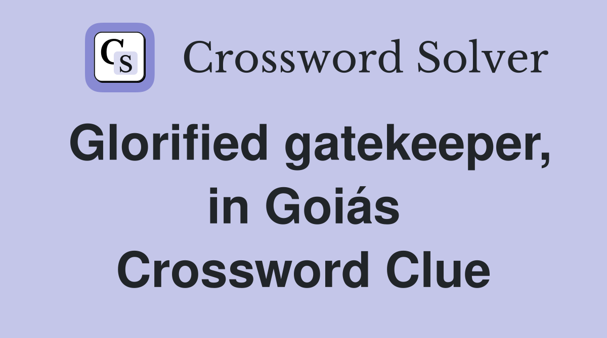 Glorified gatekeeper, in Goiás Crossword Clue