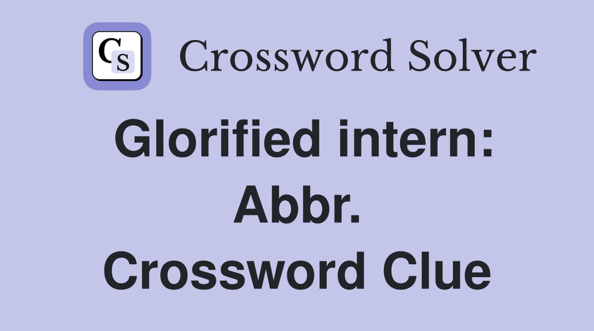Glorified intern: Abbr. Crossword Clue