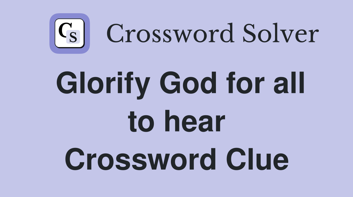 Glorify God for all to hear Crossword Clue