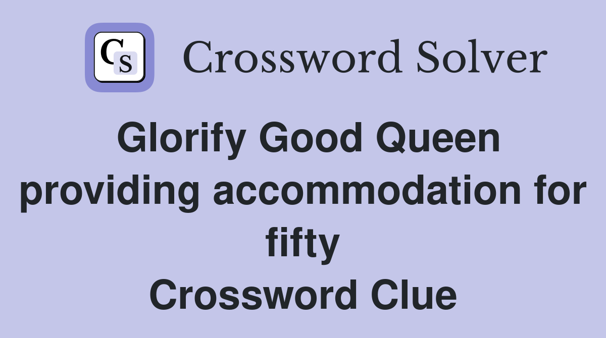 Glorify Good Queen providing accommodation for fifty Crossword Clue