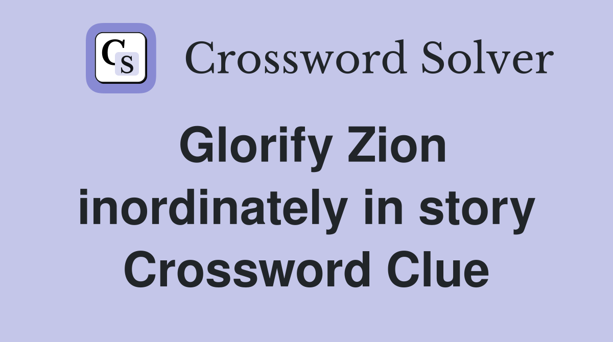 Glorify Zion inordinately in story Crossword Clue
