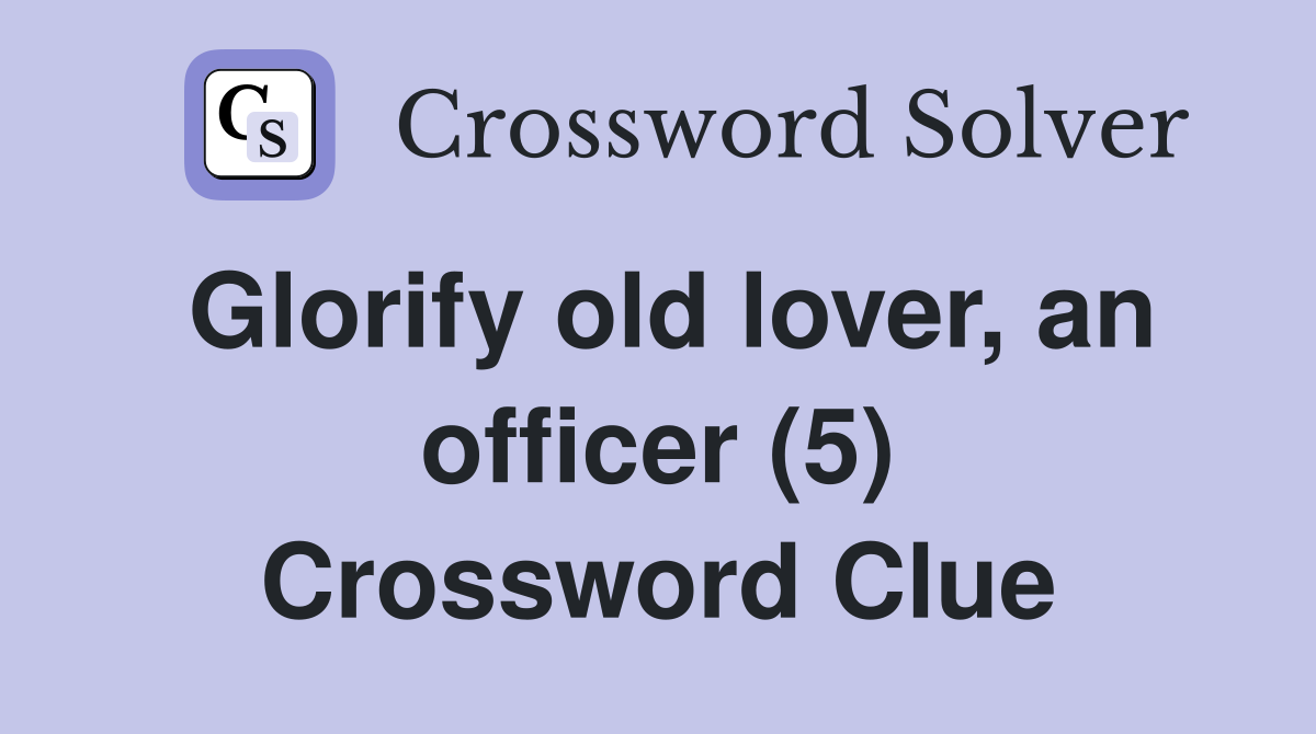 Glorify old lover, an officer (5) Crossword Clue