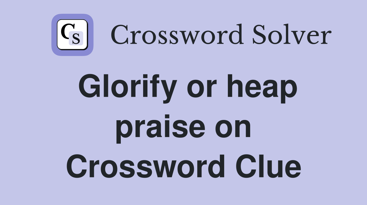 Glorify or heap praise on Crossword Clue