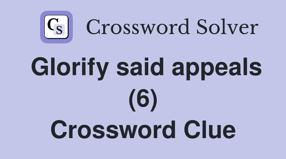Glorify said appeals (6) Crossword Clue
