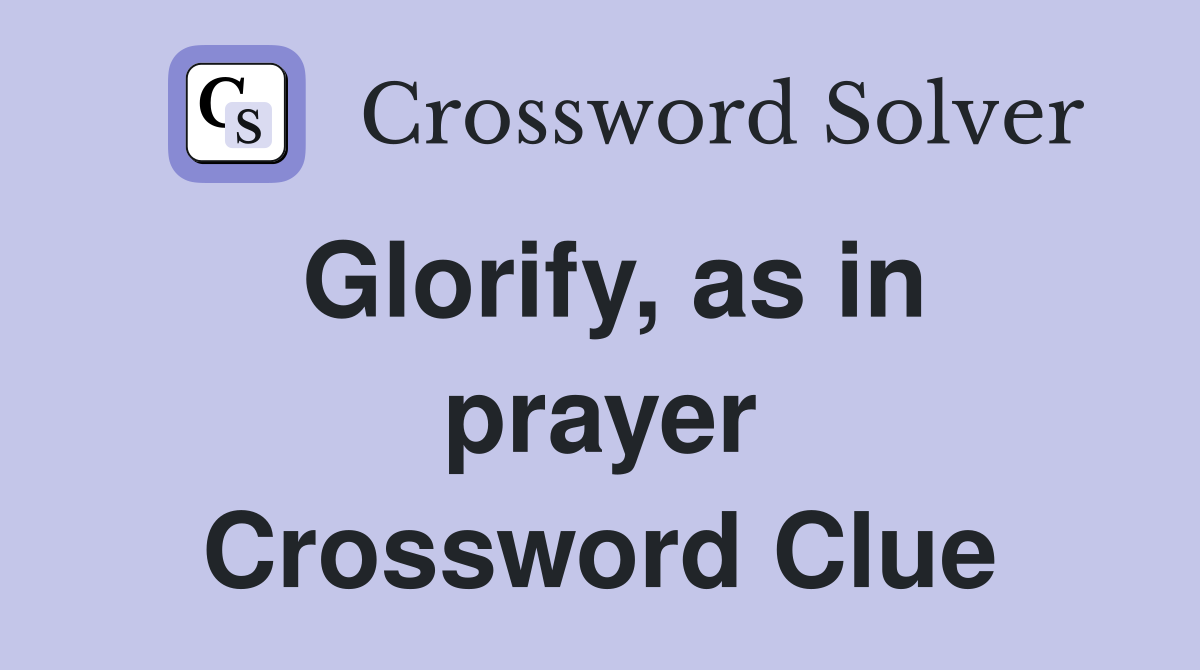 Glorify, as in prayer Crossword Clue