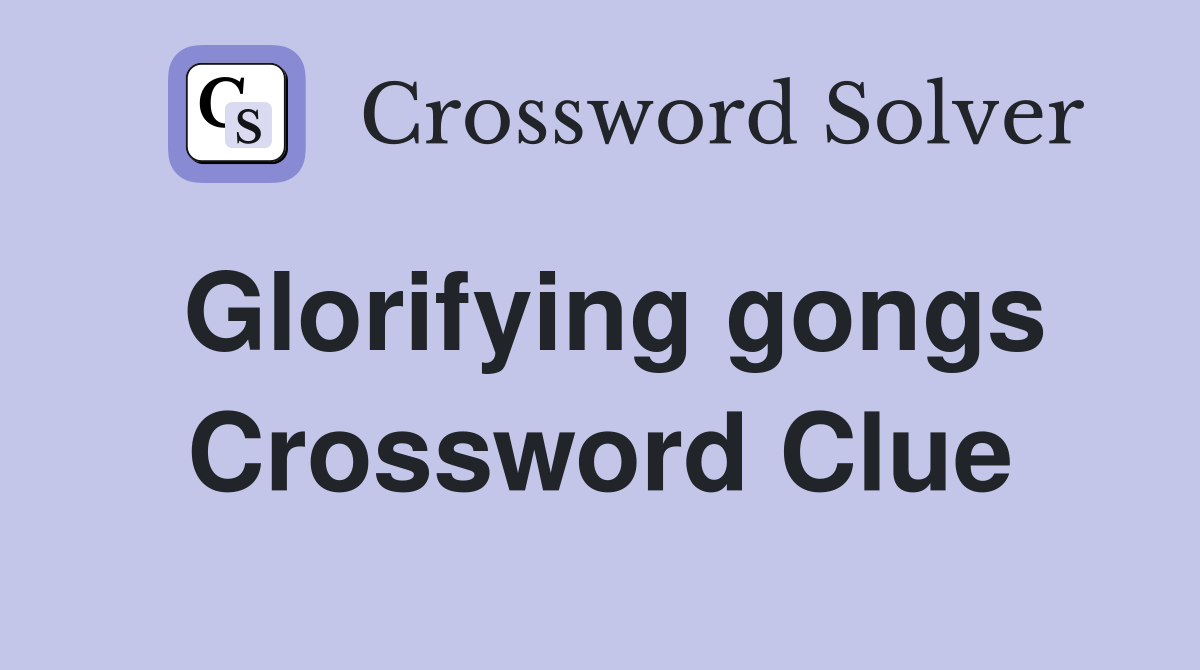 Glorifying gongs Crossword Clue