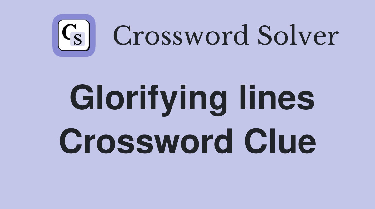 Glorifying lines Crossword Clue