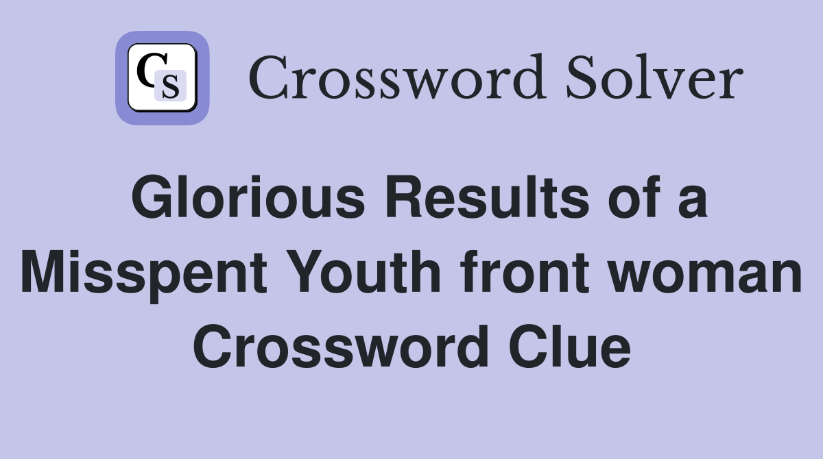 Glorious Results of a Misspent Youth front woman Crossword Clue