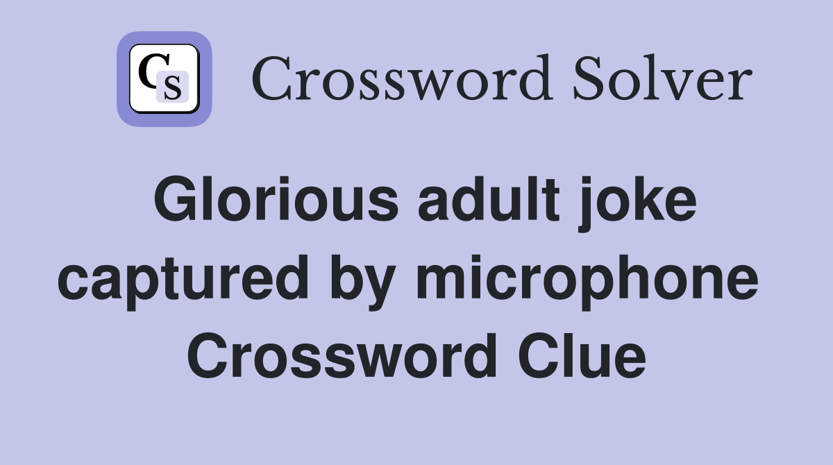 Glorious adult joke captured by microphone  Crossword Clue