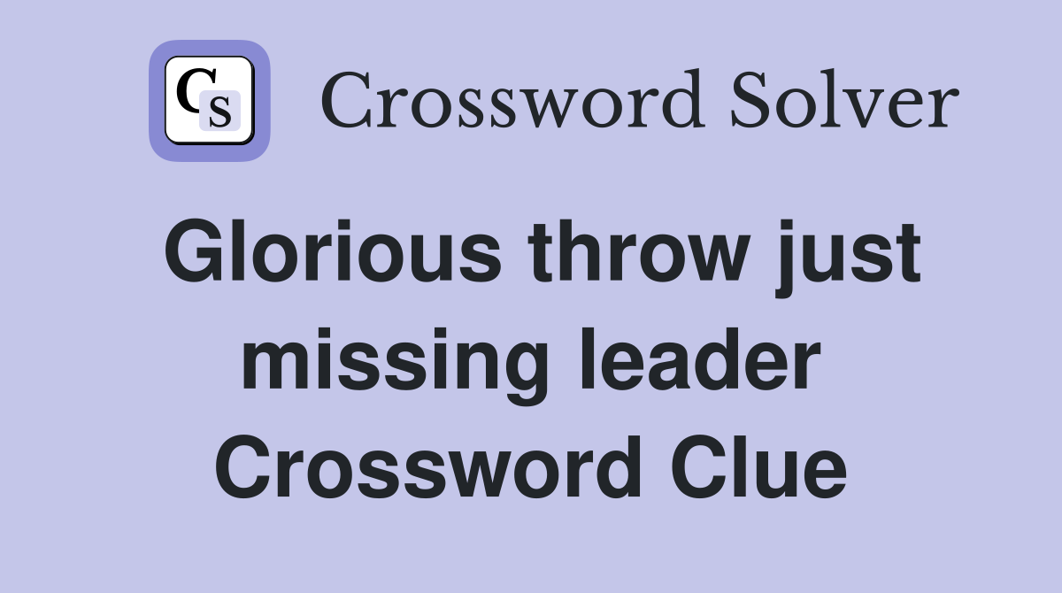 Glorious throw just missing leader Crossword Clue