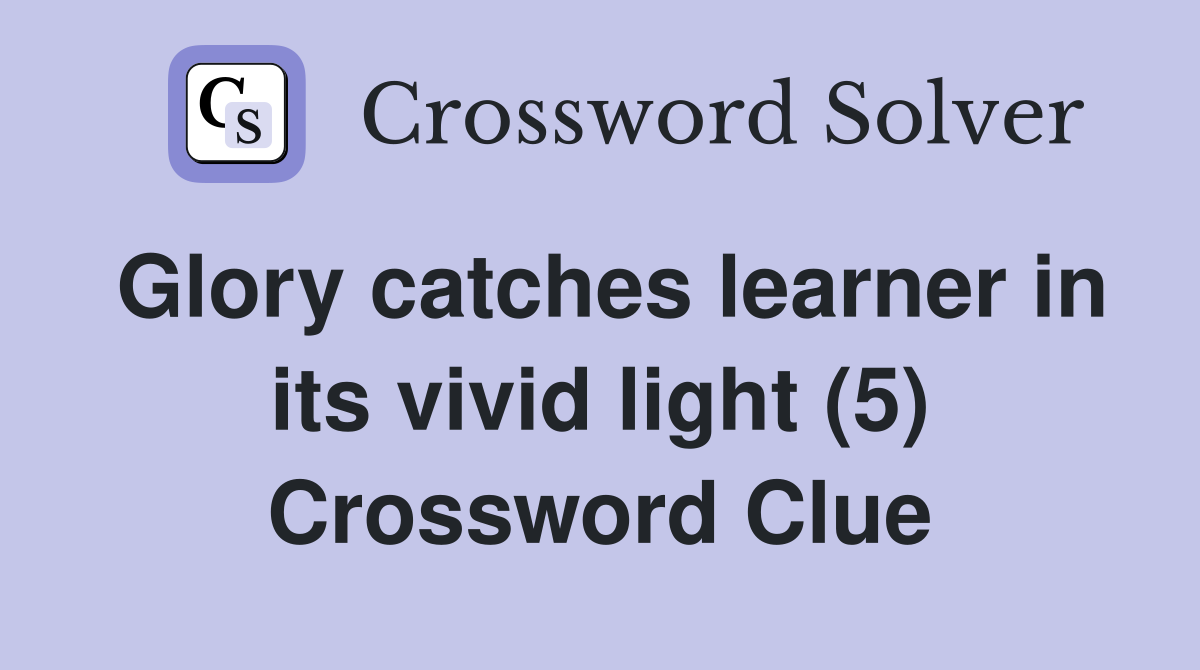 Glory catches learner in its vivid light (5) Crossword Clue