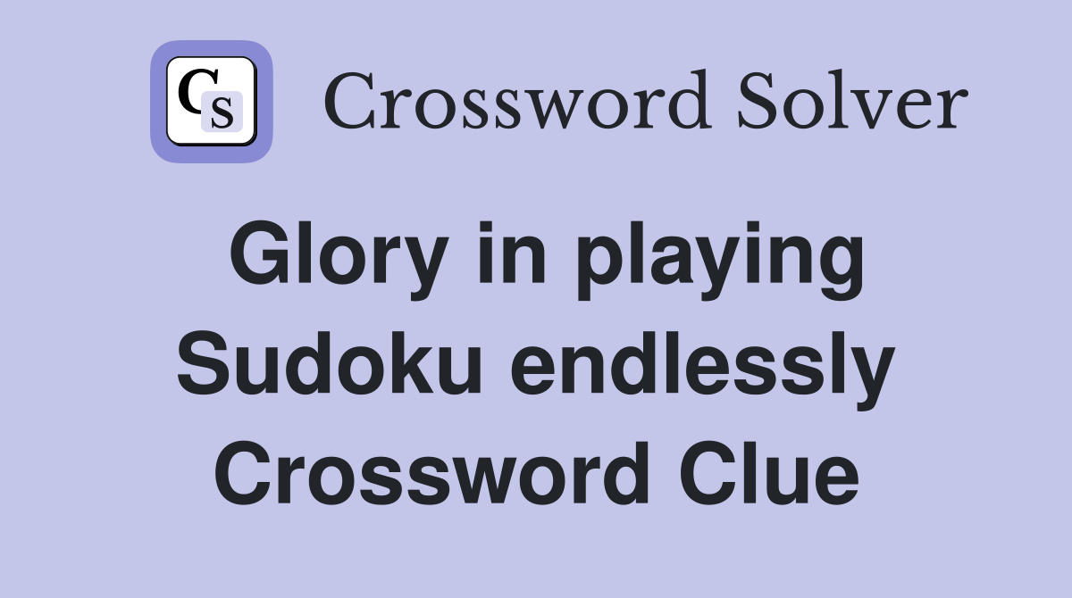 Glory in playing Sudoku endlessly Crossword Clue