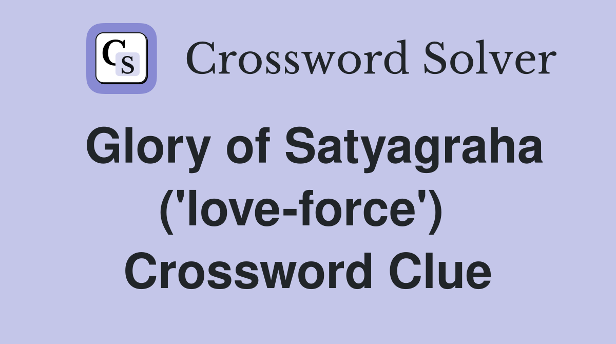 Glory of Satyagraha ('love-force')  Crossword Clue