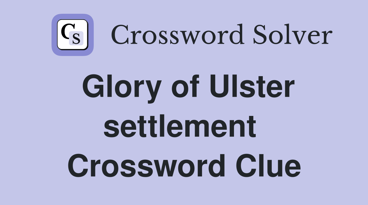 Glory of Ulster settlement  Crossword Clue