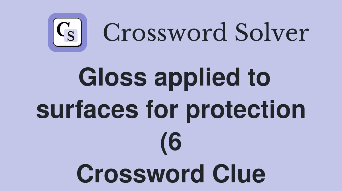 Gloss applied to surfaces for protection (6) Crossword Clue Answers Gloss applied to surfaces for protection (6) Crossword Clue Answers