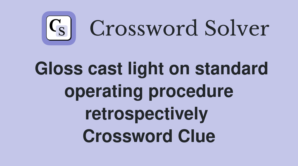 Gloss cast light on standard operating procedure retrospectively  Crossword Clue