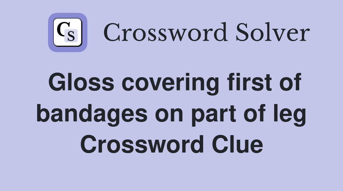Gloss covering first of bandages on part of leg Crossword Clue