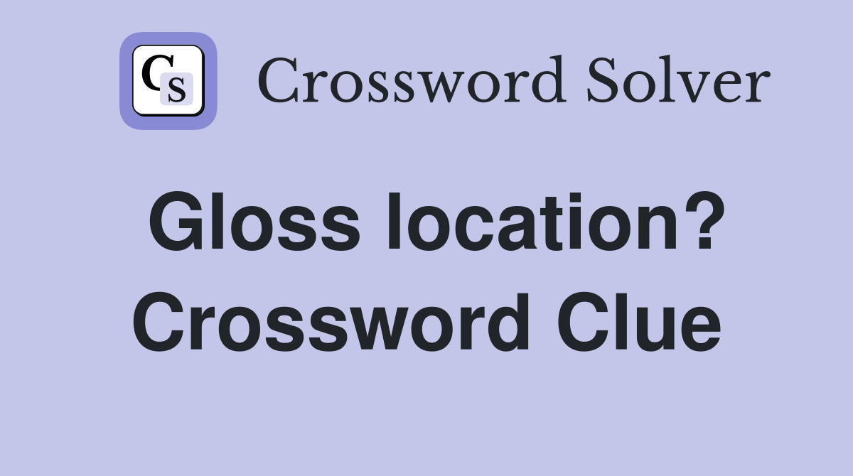 Gloss location? Crossword Clue