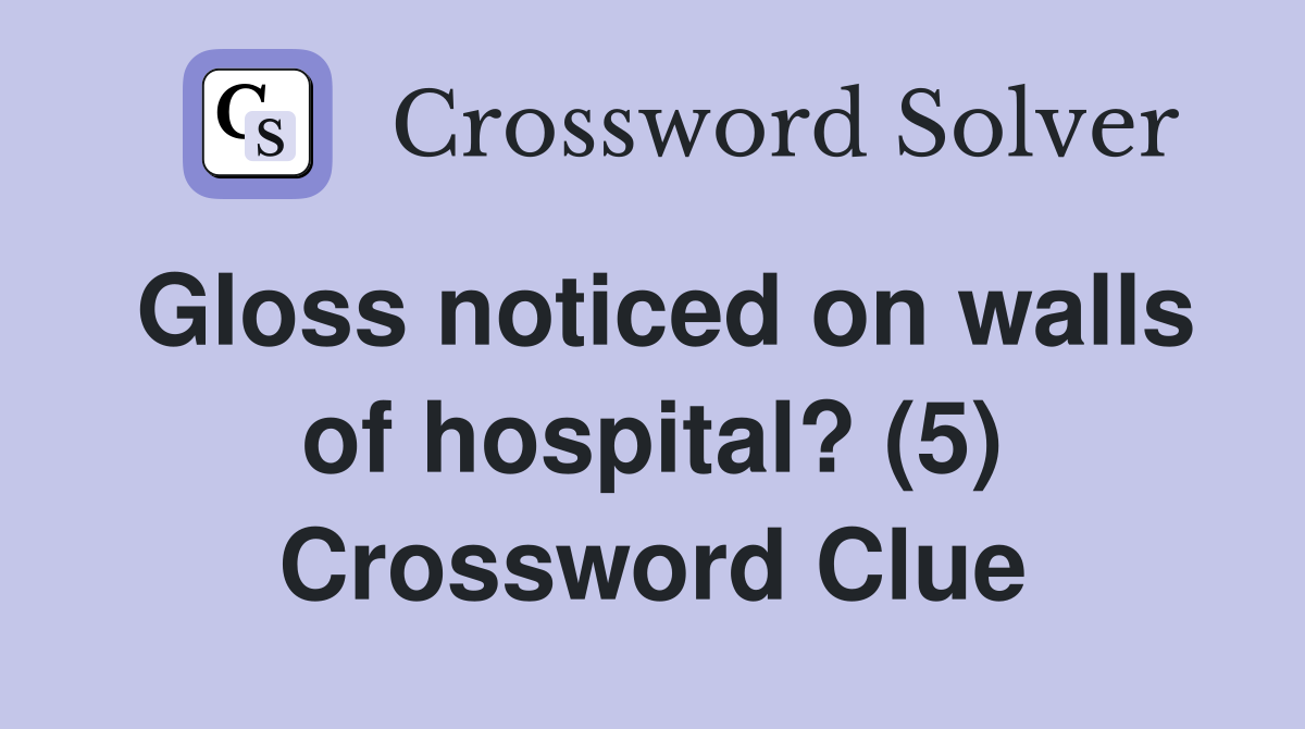 Gloss noticed on walls of hospital? (5) Crossword Clue