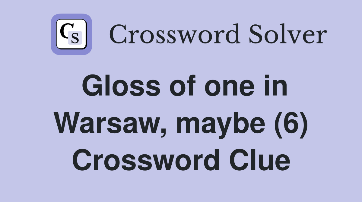 Gloss of one in Warsaw, maybe (6) Crossword Clue