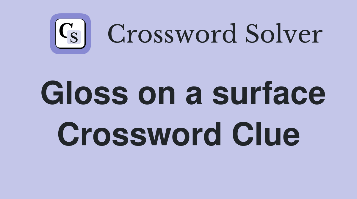 Gloss on a surface Crossword Clue