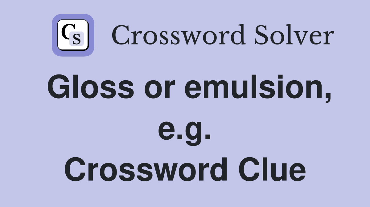 Gloss or emulsion, e.g. Crossword Clue