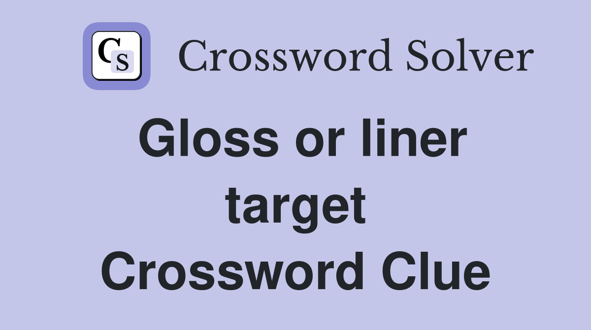 Gloss or liner target Crossword Clue