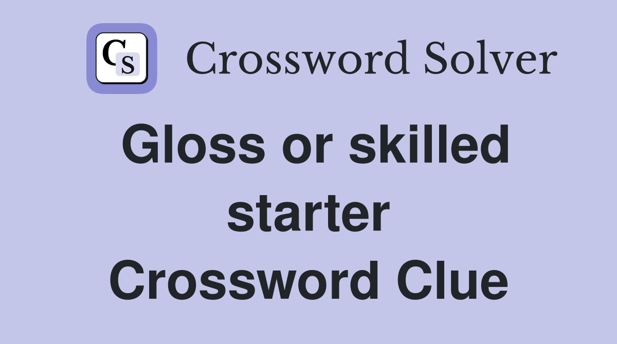 Gloss or skilled starter Crossword Clue