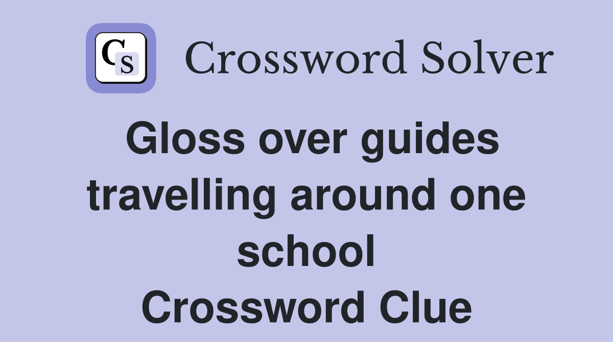 Gloss over guides travelling around one school Crossword Clue