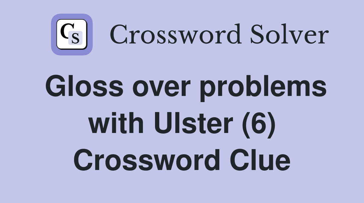 Gloss over problems with Ulster (6) Crossword Clue Answers