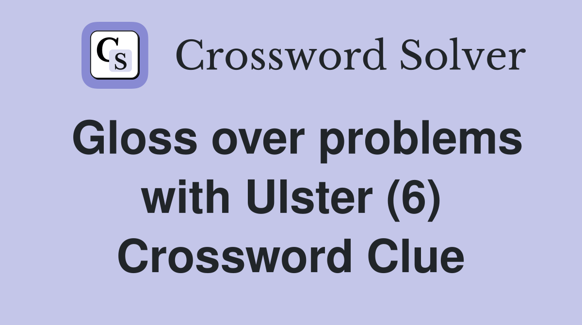 Gloss over problems with Ulster (6) Crossword Clue