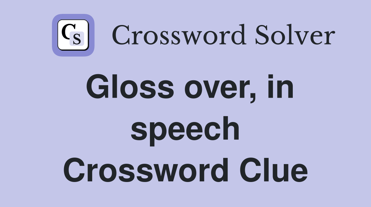 Gloss over, in speech Crossword Clue