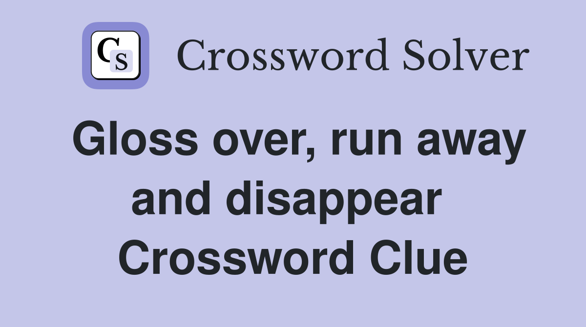 Gloss over, run away and disappear  Crossword Clue