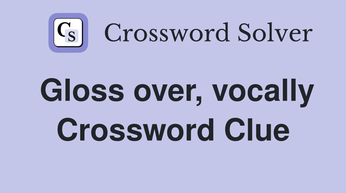 Gloss over, vocally Crossword Clue