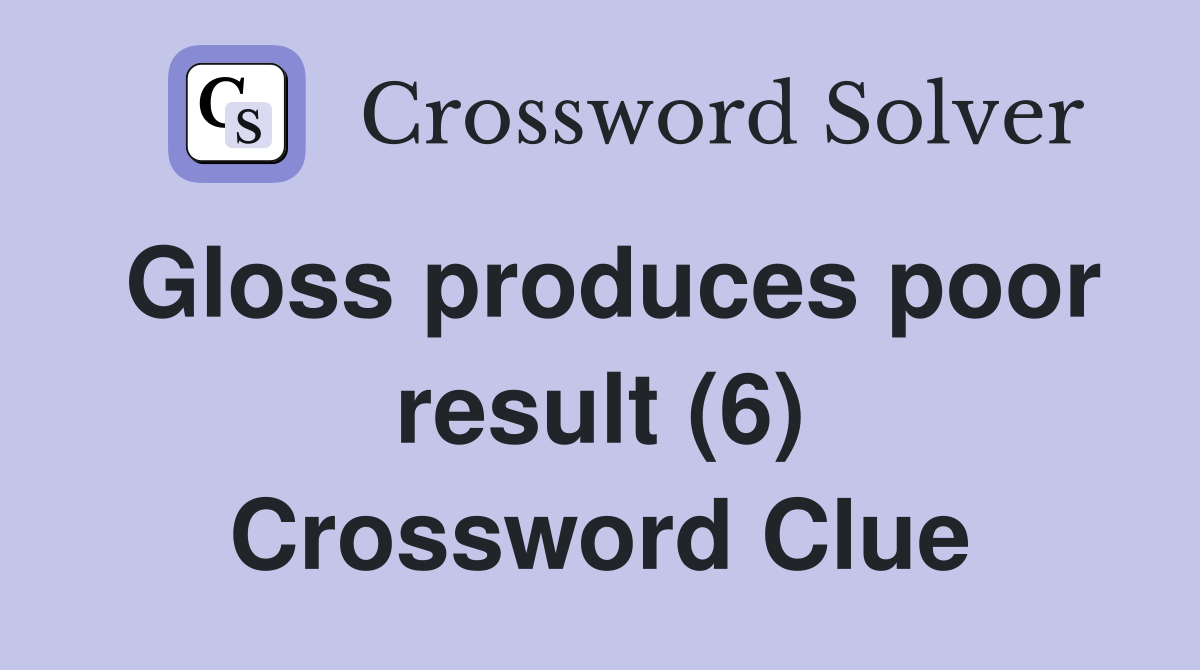 Gloss produces poor result (6) Crossword Clue
