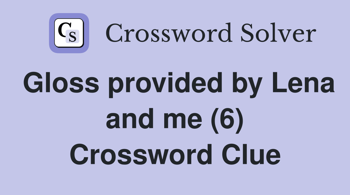Gloss provided by Lena and me (6) Crossword Clue