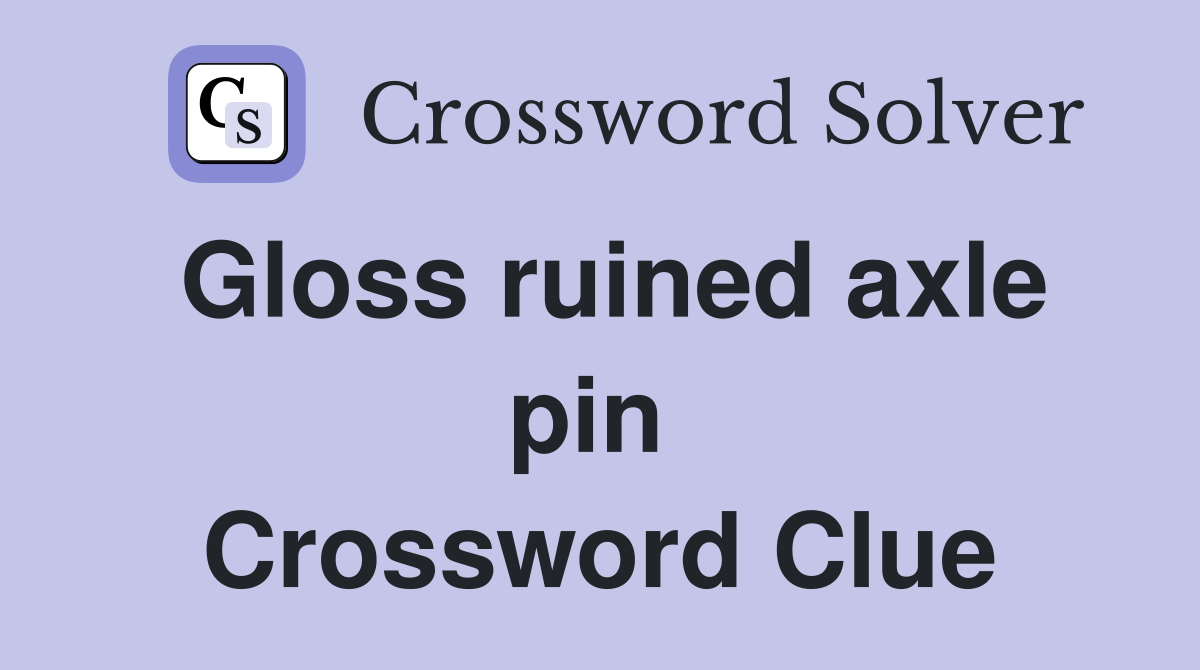 Gloss ruined axle pin  Crossword Clue
