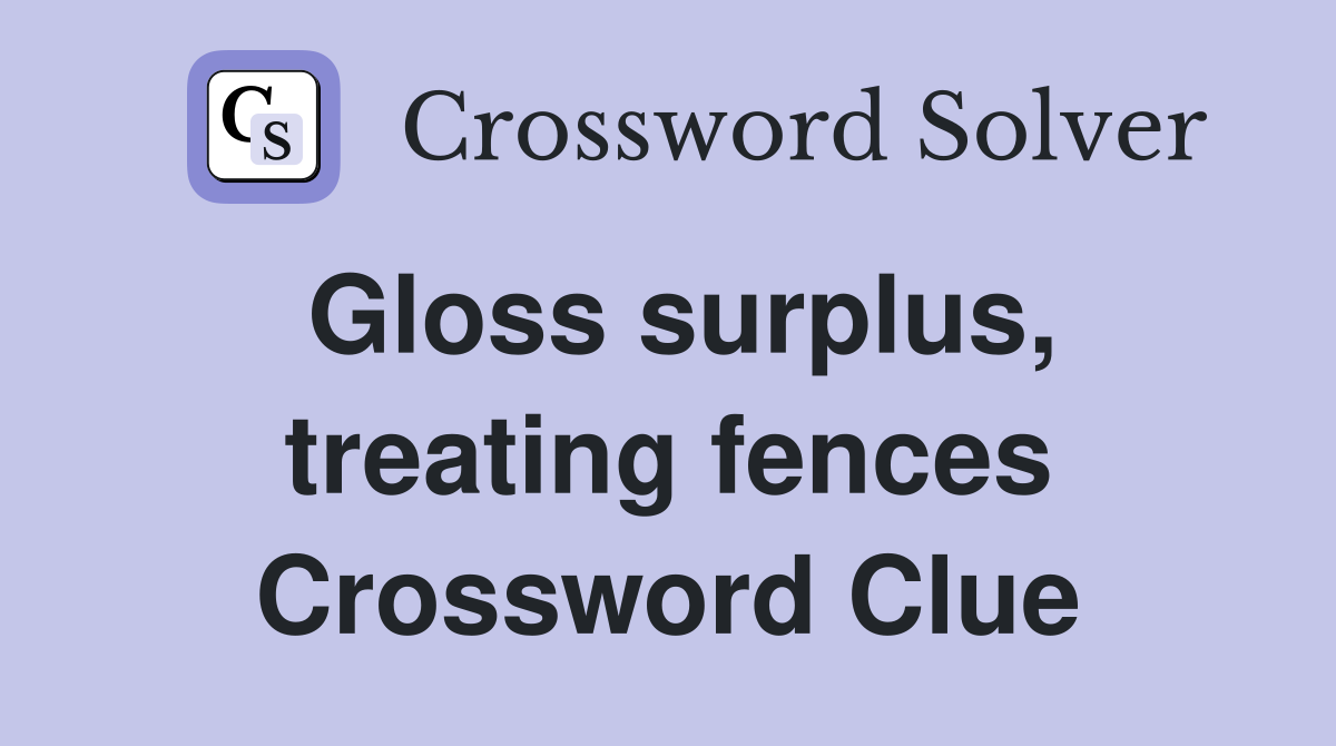 Gloss surplus, treating fences Crossword Clue
