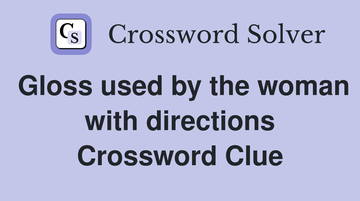 Gloss used by the woman with directions Crossword Clue