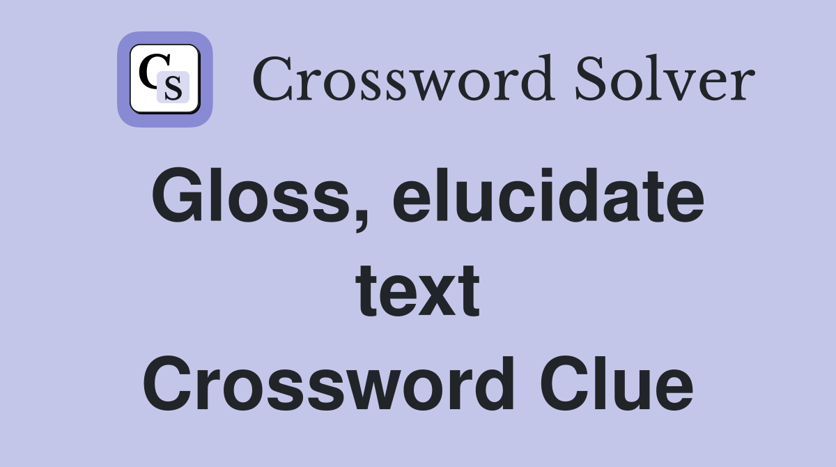 Gloss, elucidate text Crossword Clue