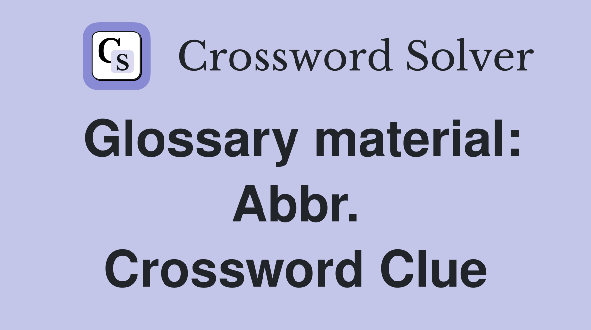 Glossary material: Abbr. Crossword Clue