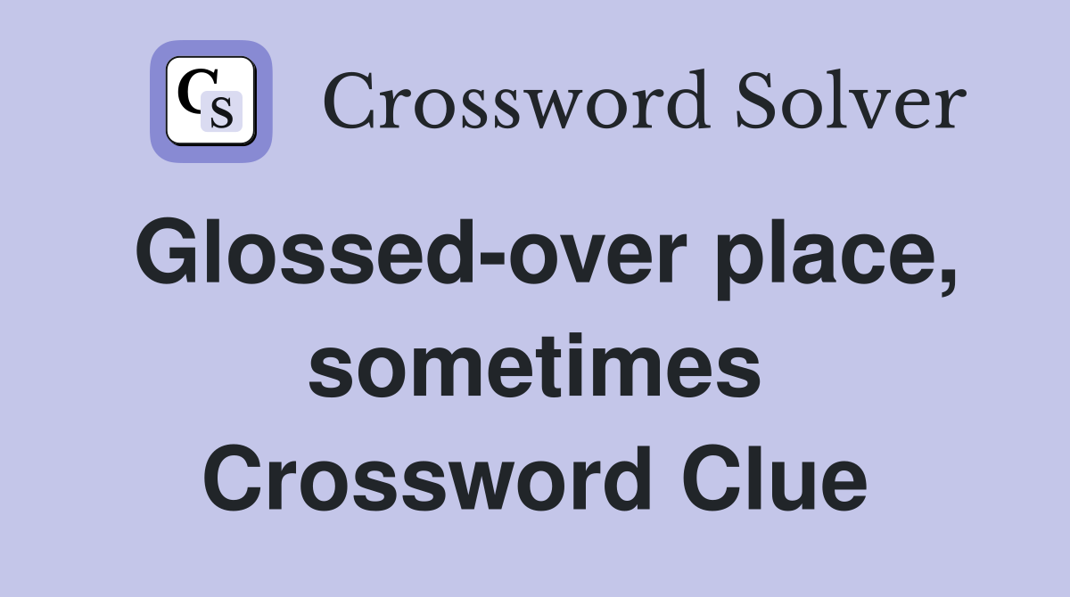 Glossed-over place, sometimes Crossword Clue